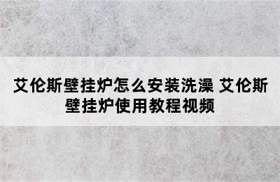 艾伦斯壁挂炉怎么安装洗澡 艾伦斯壁挂炉使用教程视频